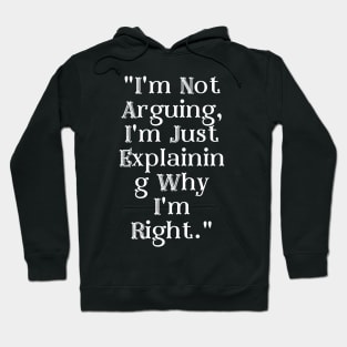 I'm Not Arguing, I'm Just Explaining Why I'm Right. Hoodie